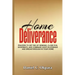 Home Deliverance: Prayers to Get Rid of Demons, Close Evil Doorways, and Command God's Blessings and Breakthrough in Your Home