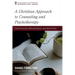A Christian Approach to Counseling and Psychotherapy: Christ-Centered, Biblically-Based, and Spirit-Filled