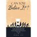 Can You Believe It?: 15 Key Christian Beliefs About Life That Will Transform Your Understanding of God's Purpose for Your Life!