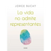 La Vida No Admite Representantes