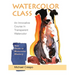 Watercolor Class: An Innovative Course in Transparent Watercolor (Latest Edition)