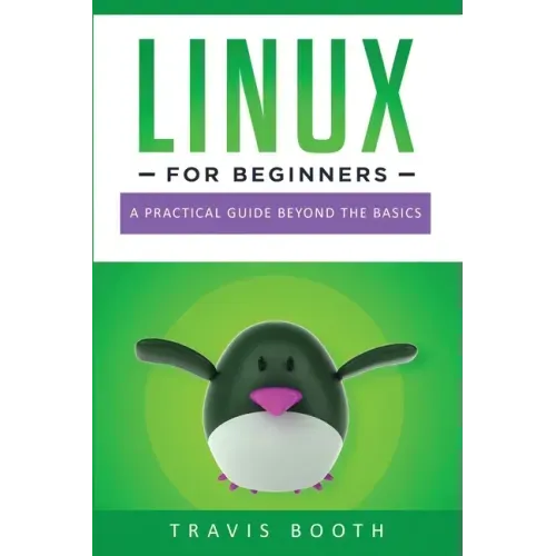 Linux for Beginners: A Practical Guide Beyond the Basics