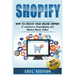 Shopify: How To Create Your Online Empire!- E-commerce, Dropshipping and Making Money Online