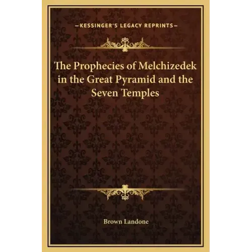 The Prophecies of Melchizedek in the Great Pyramid and the Seven Temples