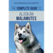 The Complete Guide to Alaskan Malamutes: Finding, Training, Properly Exercising, Grooming, and Raising a Happy and Healthy Alaskan Malamute Puppy