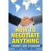 How to Negotiate Anything: A Beginner's Guide to Negotiating