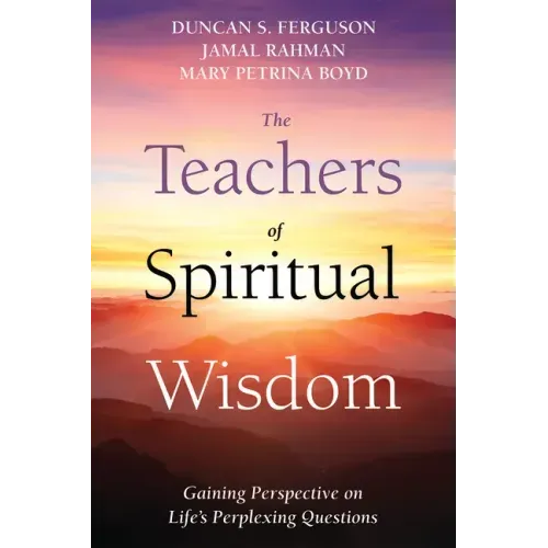 The Teachers of Spiritual Wisdom: Gaining Perspective on Life's Perplexing Questions