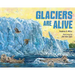 Glaciers Are Alive
