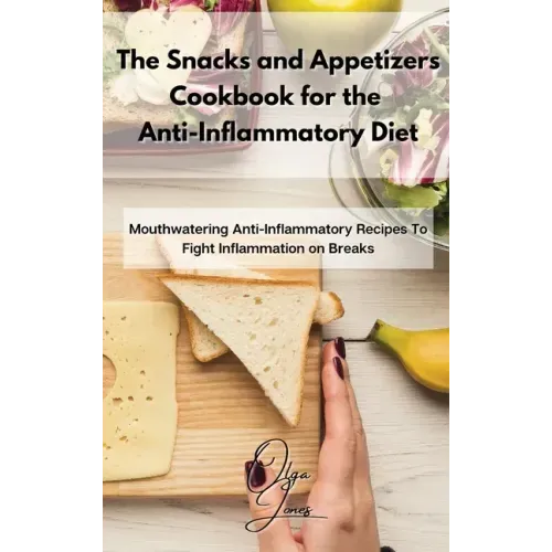 The Snacks and Appetizers Cookbook for the Anti-Inflammatory Diet: Mouthwatering Anti-Inflammatory Recipes To Fight Inflammation on Breaks
