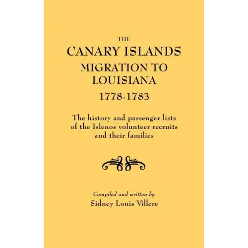 Canary Islands Migration to Louisiana, 1778-1783. the History and Passenger Lists of the Islenos Volunteer Recruits and Their Families