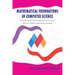 Mathematical Foundations of Computer Science: For B.SC (Computer Science), B.C.a, M.C.A and All Computer Science Courses
