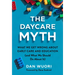 The Daycare Myth: What We Get Wrong about Early Care and Education (and What We Should Do about It)