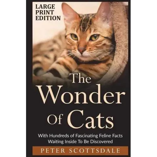 The Wonder Of Cats Large Print Edition: With Hundreds of Fascinating Feline Facts Waiting Inside To Be Discovered