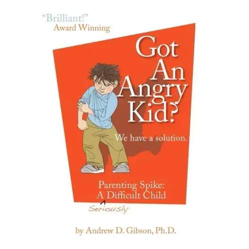 Got an Angry Kid? Parenting Spike: A Seriously Difficult Child