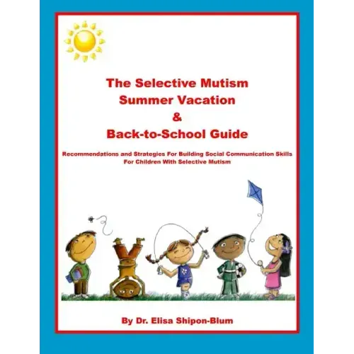 The Selective Mutism Summer Vacation & Back-To-School Guide: Recommendations & Strategies for Building Social Communication Skills