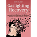 Gaslighting Recovery: A Conscious Guide to Entering the Narcissist's Mind, Overcome the Damage from Gaslighting, Take Control of Your Life