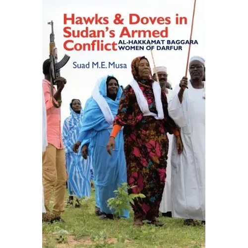 Hawks and Doves in Sudan's Armed Conflict: Al-Hakkamat Baggara Women of Darfur
