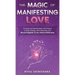 The Magic of Manifesting Love: 15 Advanced Manifestation Techniques to Stop Chasing, Start Attracting, and Become Magnetic to Your Dream Relationship