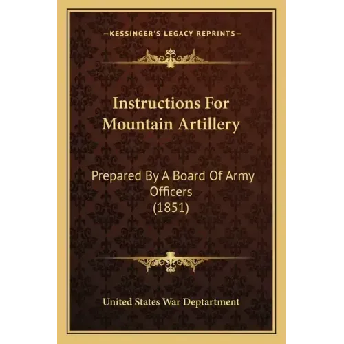 Instructions for Mountain Artillery: Prepared by a Board of Army Officers (1851)