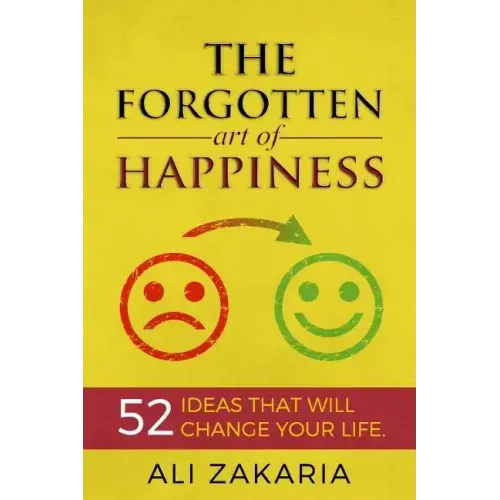 The Forgotten Art of Happiness: 52 Ideas That Will Change Your Life