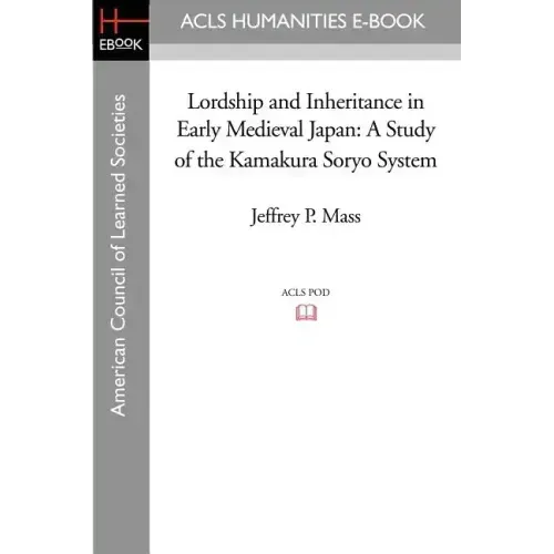 Lordship and Inheritance in Early Medieval Japan: A Study of the Kamakura Soryo System