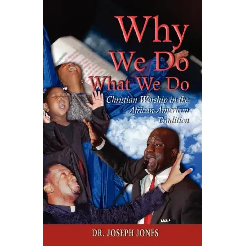 Why We Do What We Do: Christian Worship in the African American Tradition