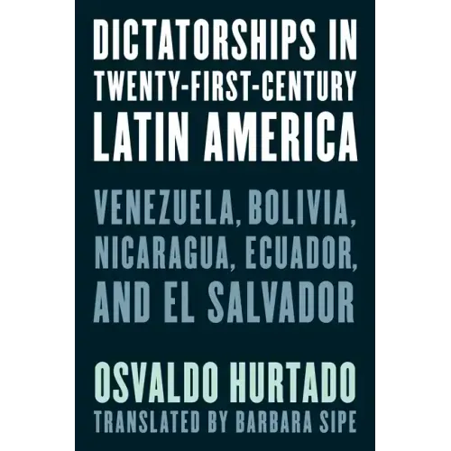 Dictatorships in Twenty-First-Century Latin America: Venezuela, Bolivia, Nicaragua, Ecuador, and El Salvador