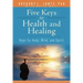Five Keys to Health and Healing: Hope for Body, Mind, and Spirit