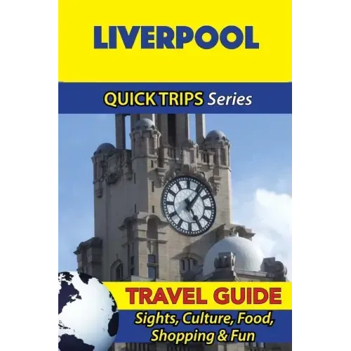 Liverpool Travel Guide (Quick Trips Series): Sights, Culture, Food, Shopping & Fun