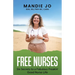 Free Nurses: Six Secrets to a Fabulous, Freakin' Good Nurse Life