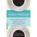 Sober Siblings: How to Help Your Alcoholic Brother or Sister--And Not Lose Yourself
