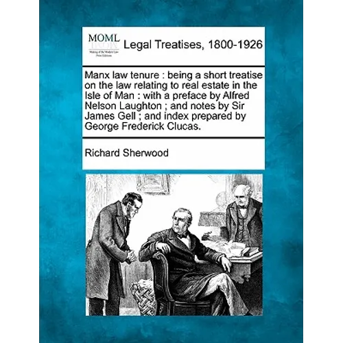 Manx Law Tenure: Being a Short Treatise on the Law Relating to Real Estate in the Isle of Man: With a Preface by Alfred Nelson Laughton