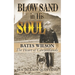 Blow Sand in His Soul: The Untold Story of Bates Wilson, the Maverick Who Shaped Canyonlands and Transformed Conservation