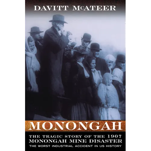 Monongah: The Tragic Story of the 1907 Monongah Mine Disaster: The Worst Industrial Accident in US History
