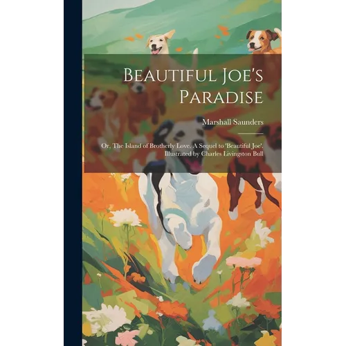 Beautiful Joe's Paradise; or, The Island of Brotherly Love. A Sequel to 'Beautiful Joe'. Illustrated by Charles Livingston Bull
