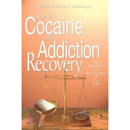 Joy of Cocaine and Addiction Recovery: The Surrender and Resurrection of The Soul