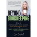 Beyond Bookkeeping: How to Partner with Your Clients, Add Tremendous Value, and Build a Profitable Business That Matters