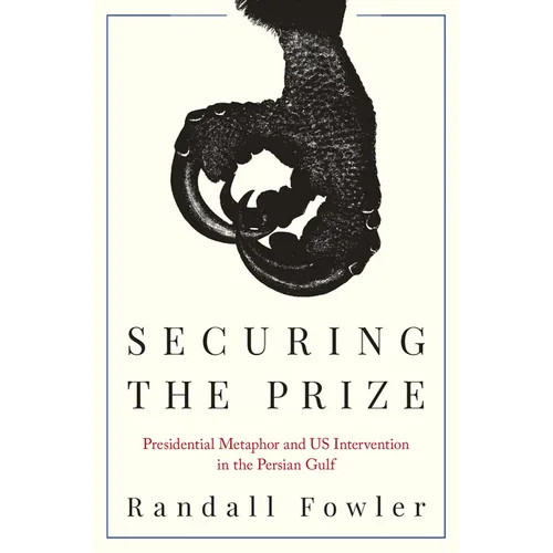 Securing the Prize: Presidential Metaphor and Us Intervention in the Persian Gulf