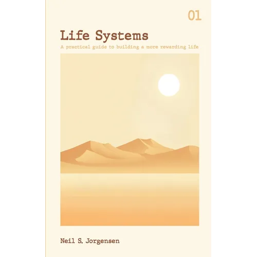 Life Systems: A practical guide to building a more rewarding life