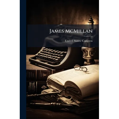 James McMillan: Late a Senator From Michigan