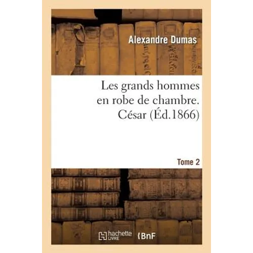 Les Grands Hommes En Robe de Chambre. César.Tome 2