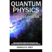Quantum Physics And Quantum Mechanics For Beginners: The Introduction Guide For Beginners Who Flunked Maths And Science In Plain Simple English