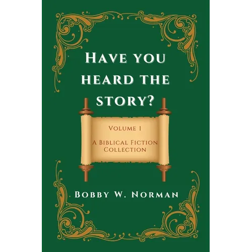 Have You Heard the Story?: Volume One- A Biblical Fiction Collection