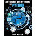 Automate Everything With Python: Mastering Python for Real-World Automation: Transform Workflows, Simplify Tasks, and Boost Productivity