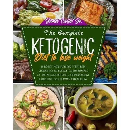 The Complete Ketogenic Diet to Lose Weight: A 30-Day Meal Plan and Tasty, Easy Recipes to Experience All the Benefits of The Ketogenic Diet. A Compreh