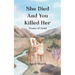 She Died and You Killed Her