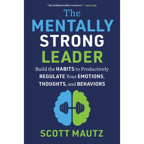 The Mentally Strong Leader: Build the Habits to Productively Regulate Your Emotions, Thoughts, and Behaviors