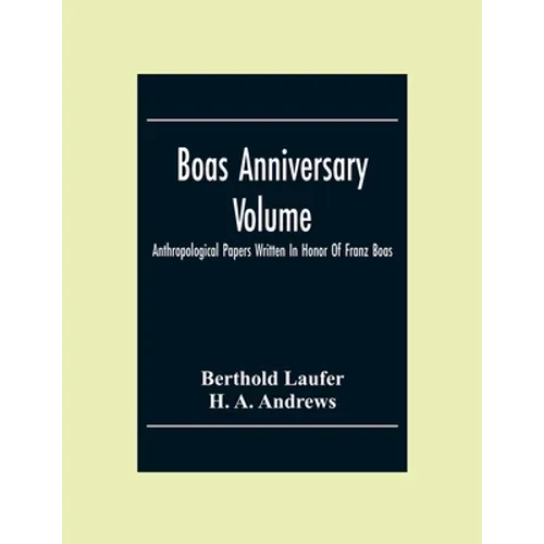 Boas Anniversary Volume; Anthropological Papers Written In Honor Of Franz Boas
