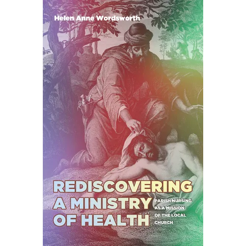 Rediscovering a Ministry of Health: Parish Nursing as a Mission of the Local Church