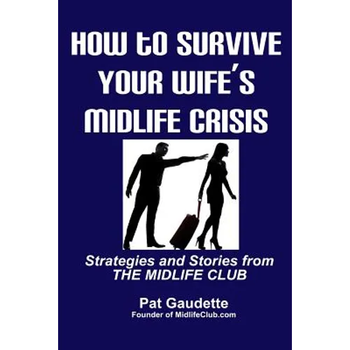 How To Survive Your Wife's Midlife Crisis: Strategies and Stories from The Midlife Club